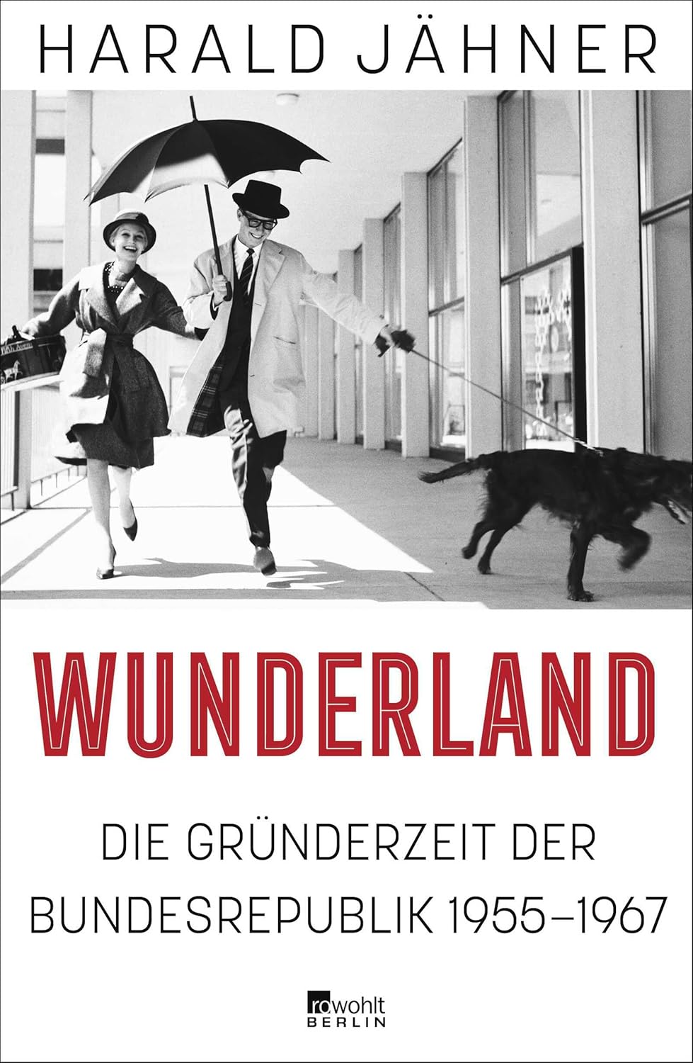 Wunderland: Die Gründerzeit der Bundesrepublik 1955–1967 